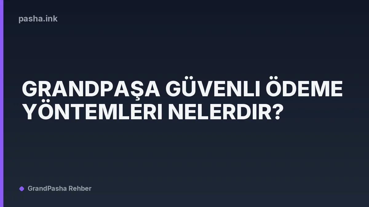 Grandpaşa Güvenli Ödeme Yöntemleri Nelerdir?