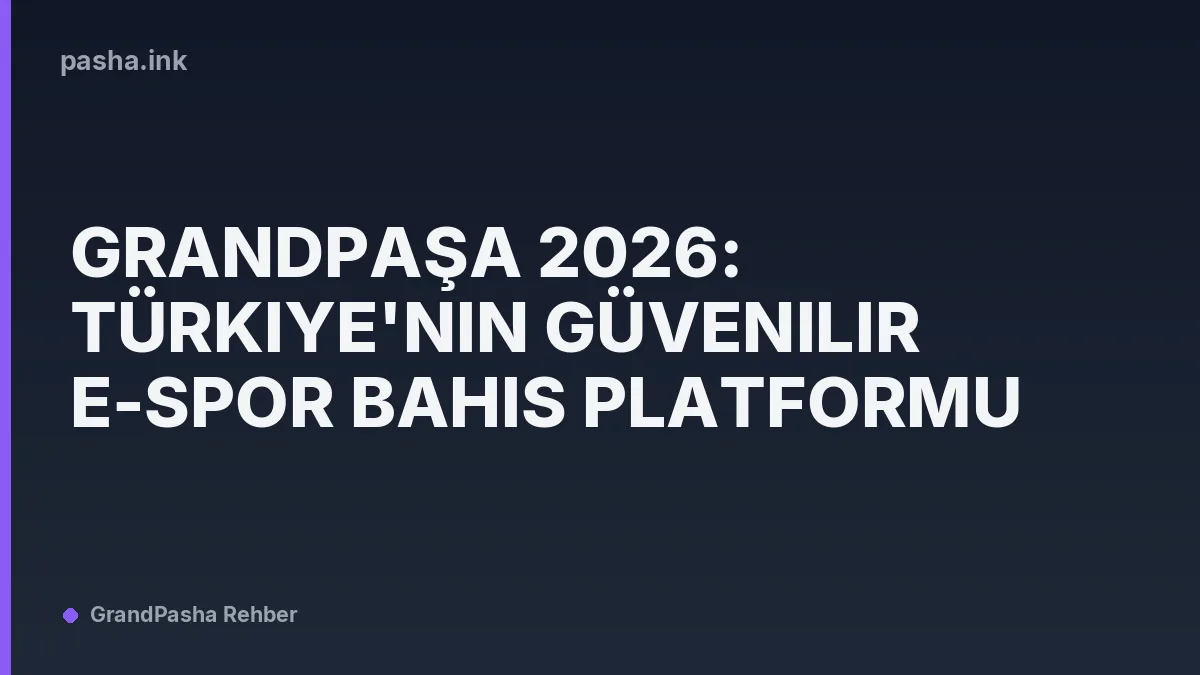 Grandpaşa 2026: Türkiye'nin Güvenilir E-Spor Bahis Platformu