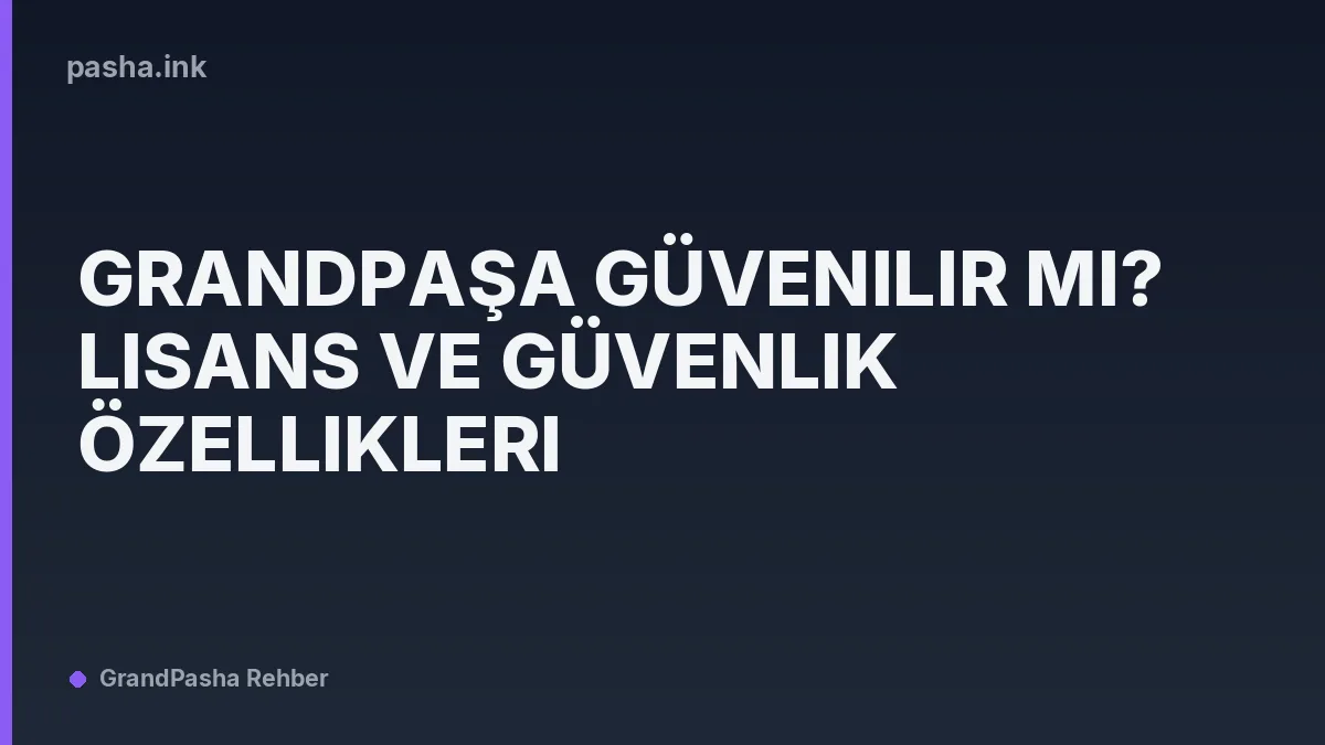 Grandpaşa Güvenilir mi? Lisans ve Güvenlik Özellikleri