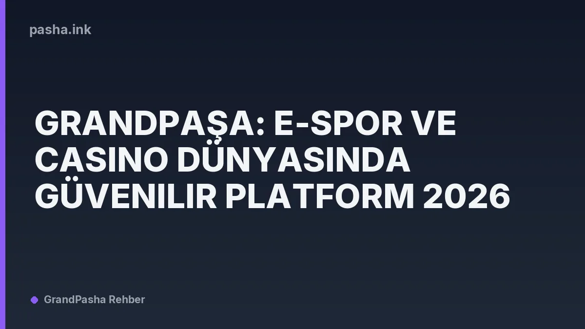 Grandpaşa: E-Spor ve Casino Dünyasında Güvenilir Platform 2026
