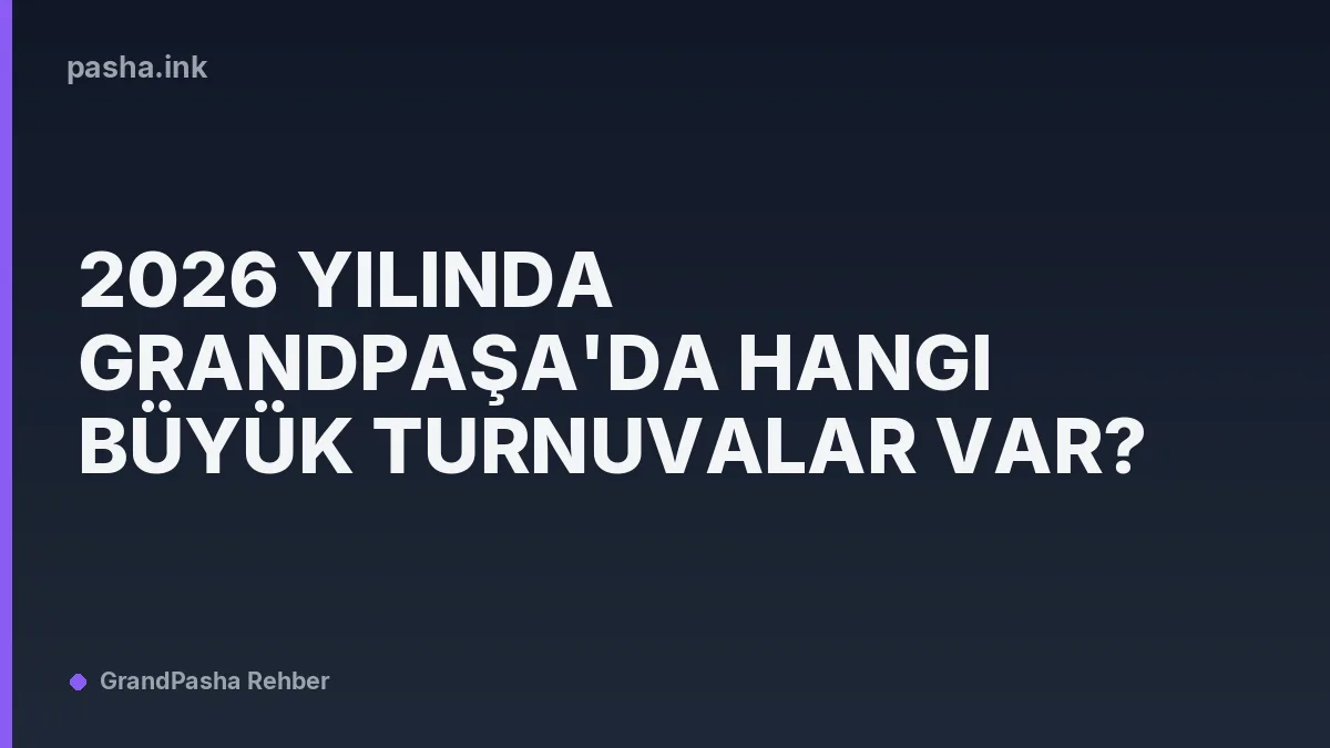 2026 Yılında Grandpaşa'da Hangi Büyük Turnuvalar Var?