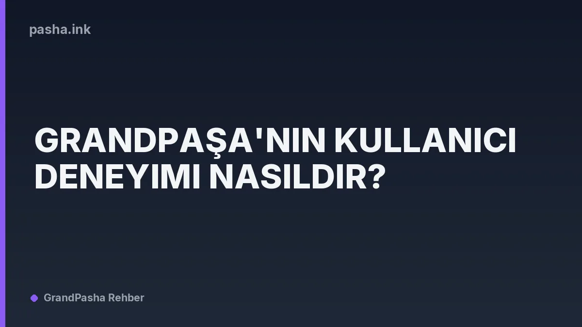 Grandpaşa'nın Kullanıcı Deneyimi Nasıldır?