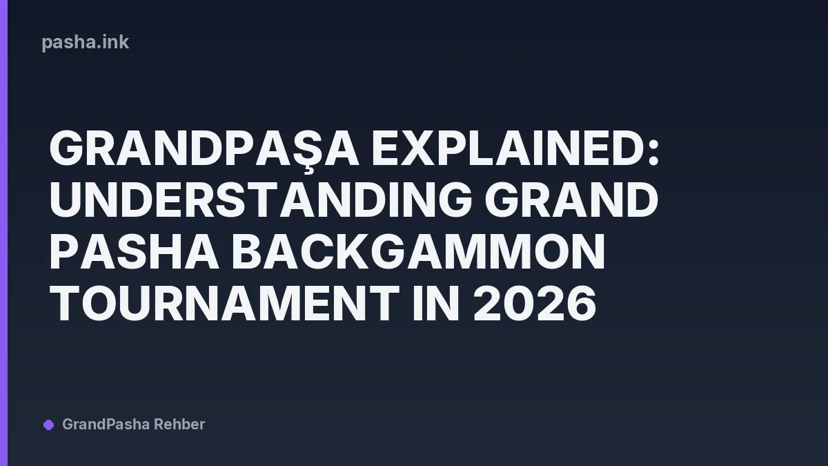 Grandpaşa Explained: Understanding Grand Pasha Backgammon Tournament in 2026