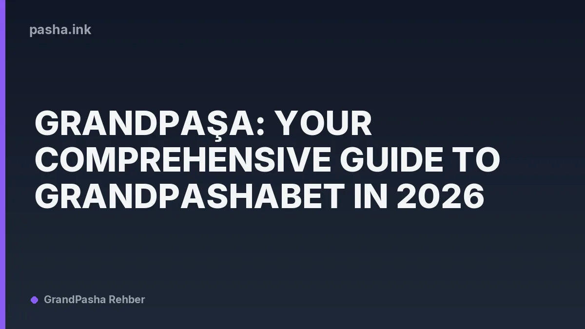 Grandpaşa: Your Comprehensive Guide to Grandpashabet in 2026