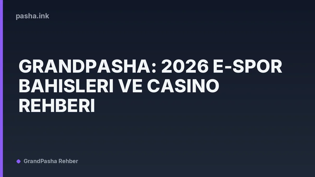 Grandpasha: 2026 E-Spor Bahisleri ve Casino Rehberi