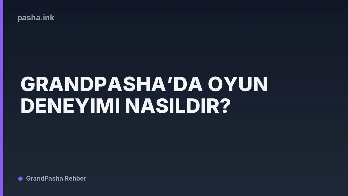 Grandpasha’da Oyun Deneyimi Nasıldır?