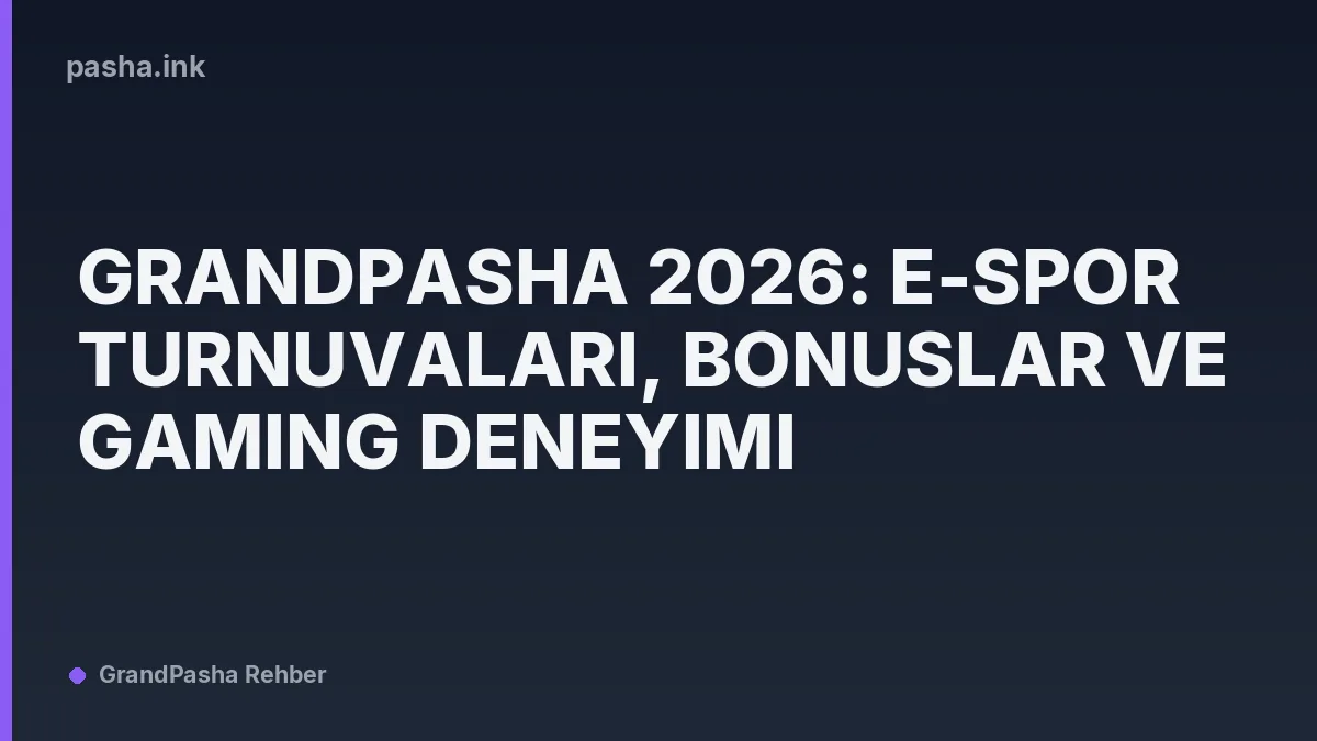 Grandpasha 2026: E-Spor Turnuvaları, Bonuslar ve Gaming Deneyimi