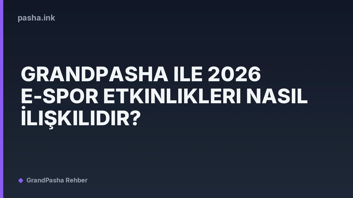 Grandpasha ile 2026 E-Spor Etkinlikleri Nasıl İlişkilidir?