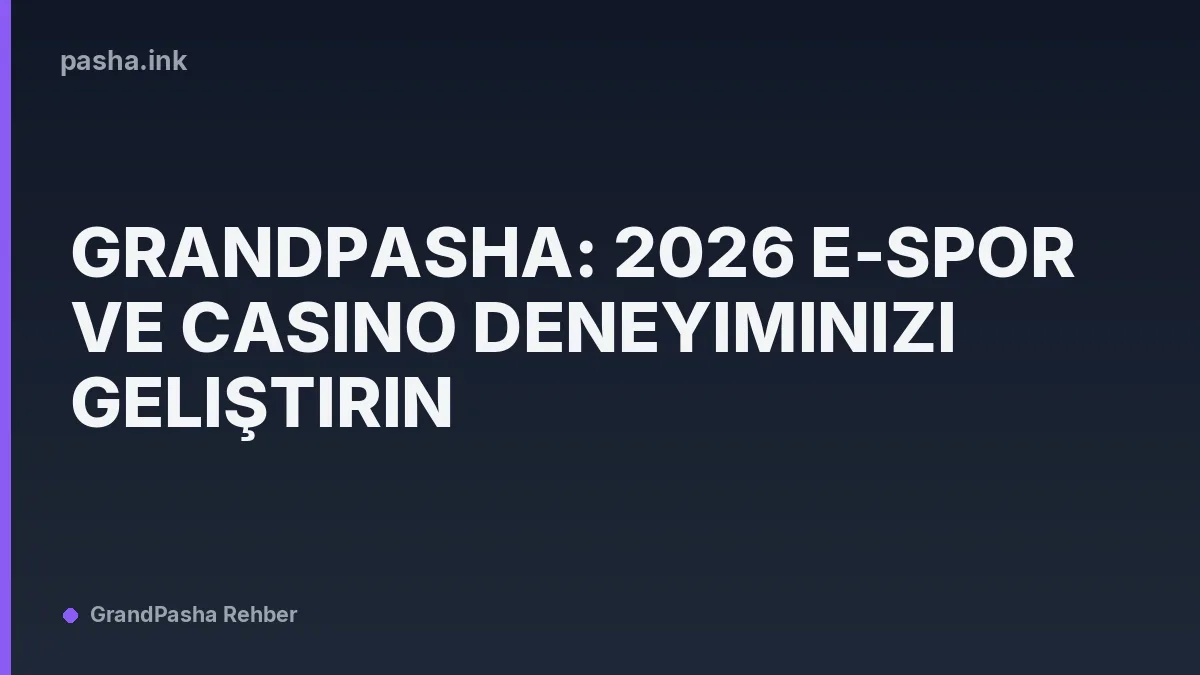 Grandpasha: 2026 E-Spor ve Casino Deneyiminizi Geliştirin