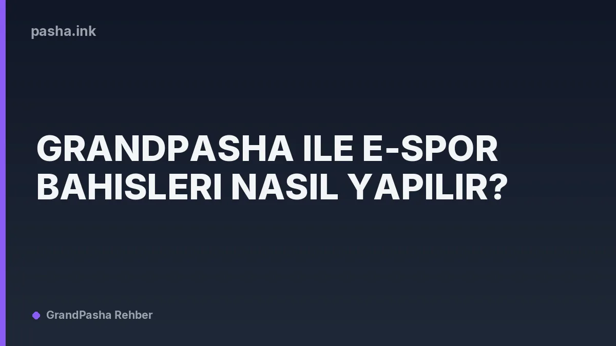 Grandpasha ile E-Spor Bahisleri Nasıl Yapılır?
