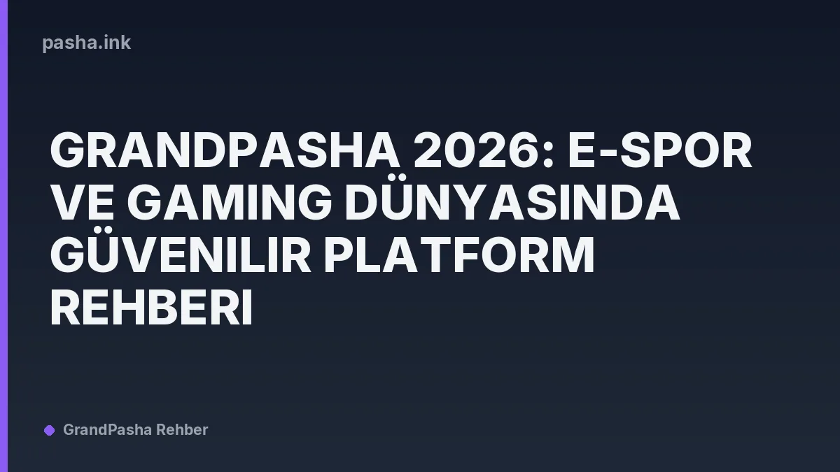 GrandPasha 2026: E-Spor ve Gaming Dünyasında Güvenilir Platform Rehberi