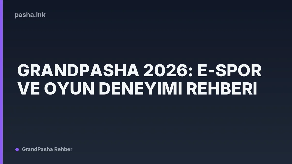 Grandpasha 2026: E-Spor ve Oyun Deneyimi Rehberi