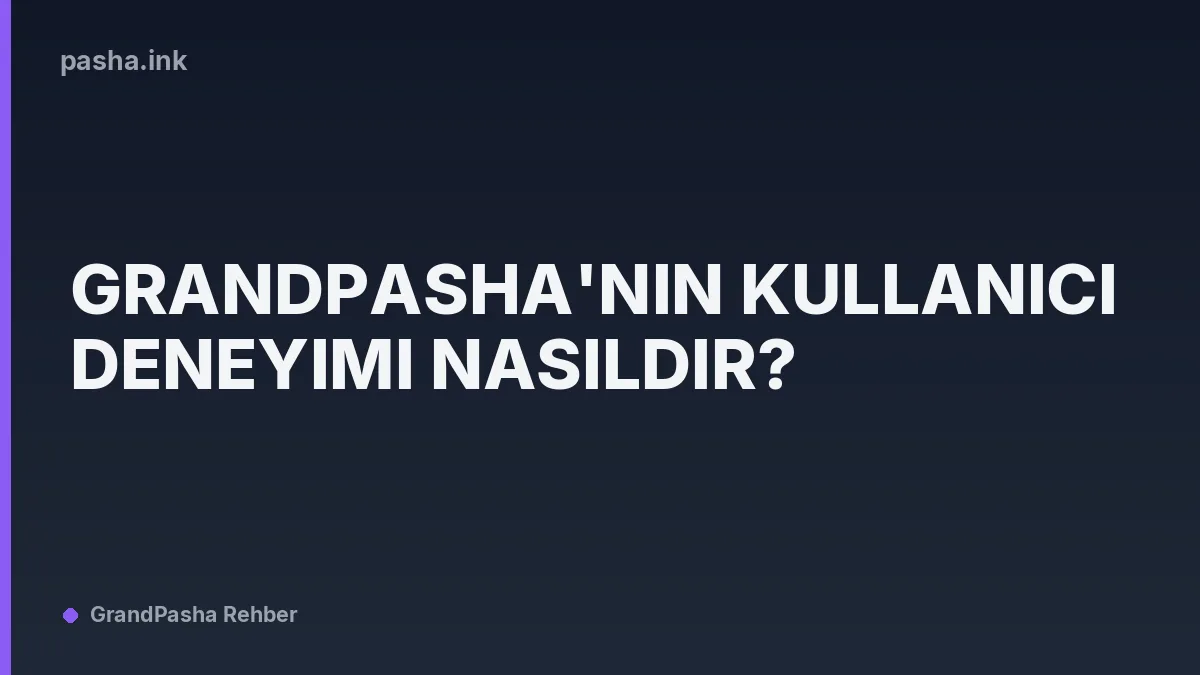 Grandpasha'nın Kullanıcı Deneyimi Nasıldır?