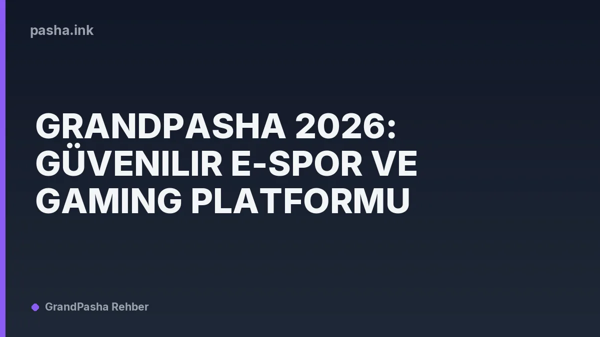 Grandpasha 2026: Güvenilir E-Spor ve Gaming Platformu