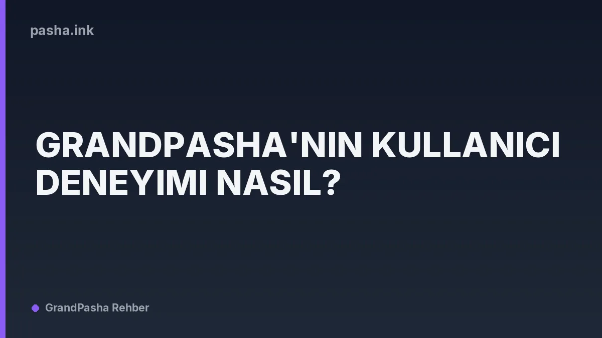 Grandpasha'nın Kullanıcı Deneyimi Nasıl?