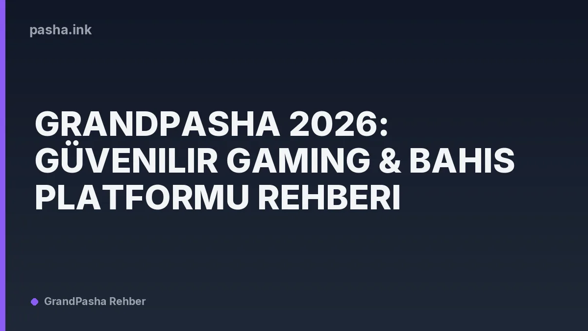 GrandPasha 2026: Güvenilir Gaming & Bahis Platformu Rehberi