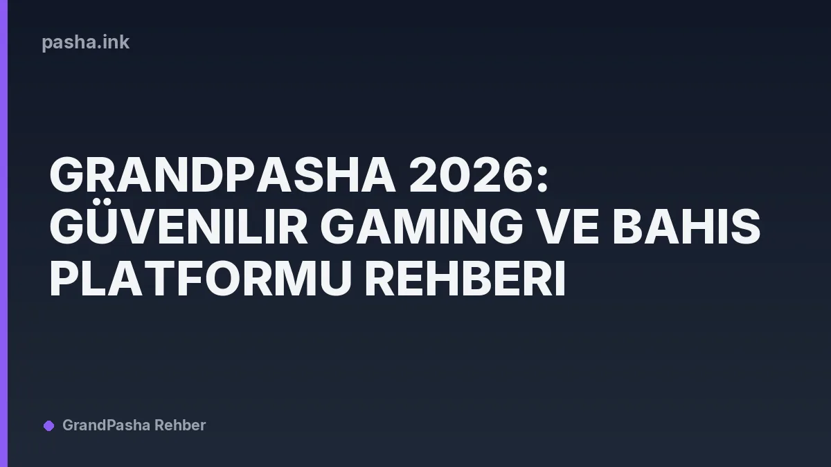 Grandpasha 2026: Güvenilir Gaming ve Bahis Platformu Rehberi