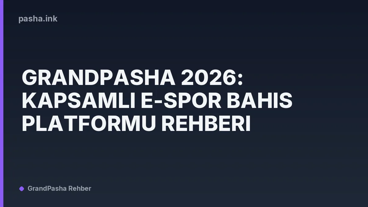 Grandpasha 2026: Kapsamlı E-Spor Bahis Platformu Rehberi