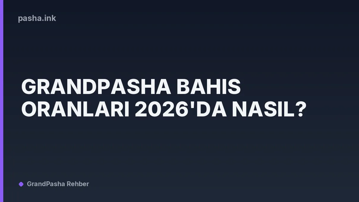 Grandpasha Bahis Oranları 2026'da Nasıl?