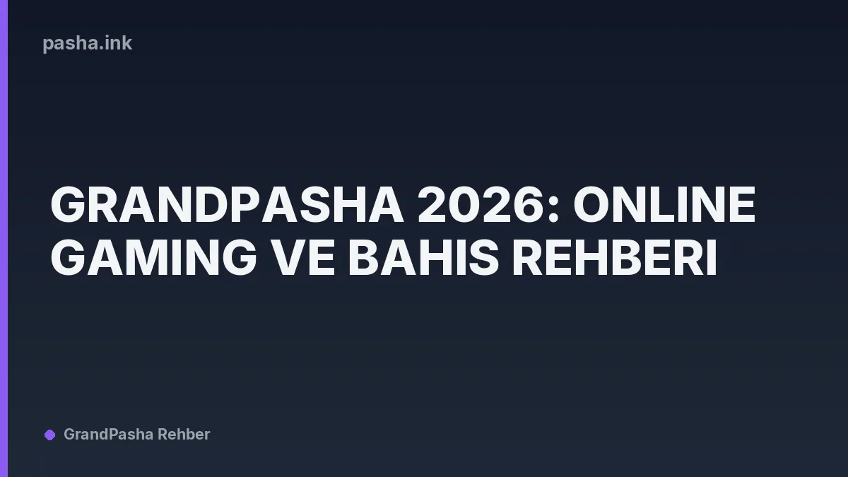 Grandpasha 2026: Online Gaming ve Bahis Rehberi
