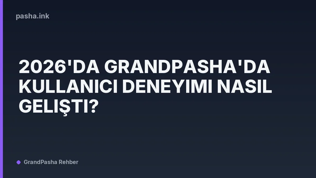 2026'da Grandpasha'da Kullanıcı Deneyimi Nasıl Gelişti?
