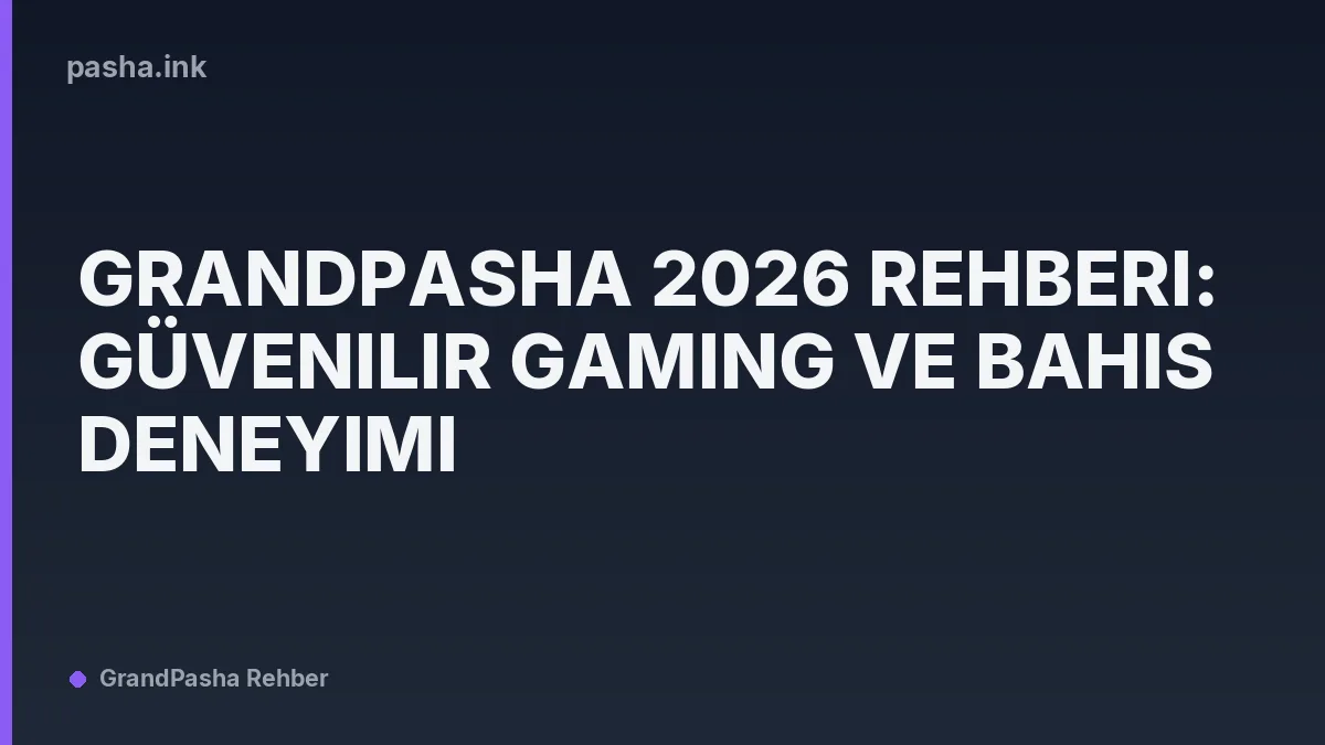 GrandPasha 2026 Rehberi: Güvenilir Gaming ve Bahis Deneyimi