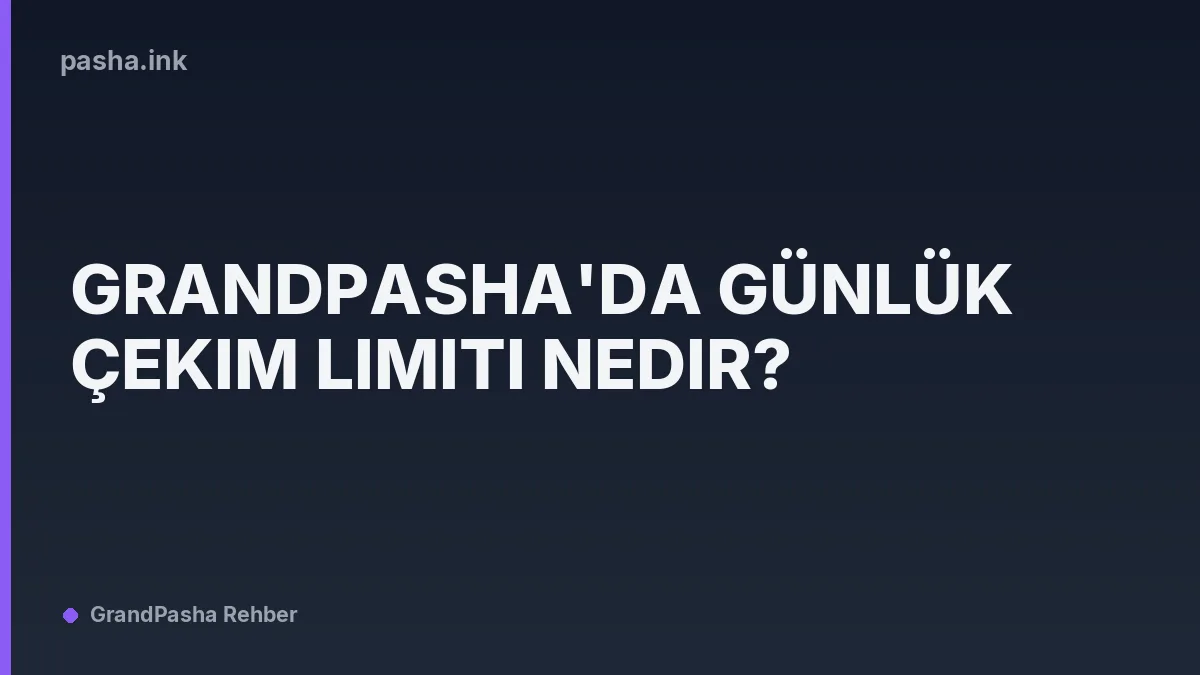 GrandPasha'da Günlük Çekim Limiti Nedir?