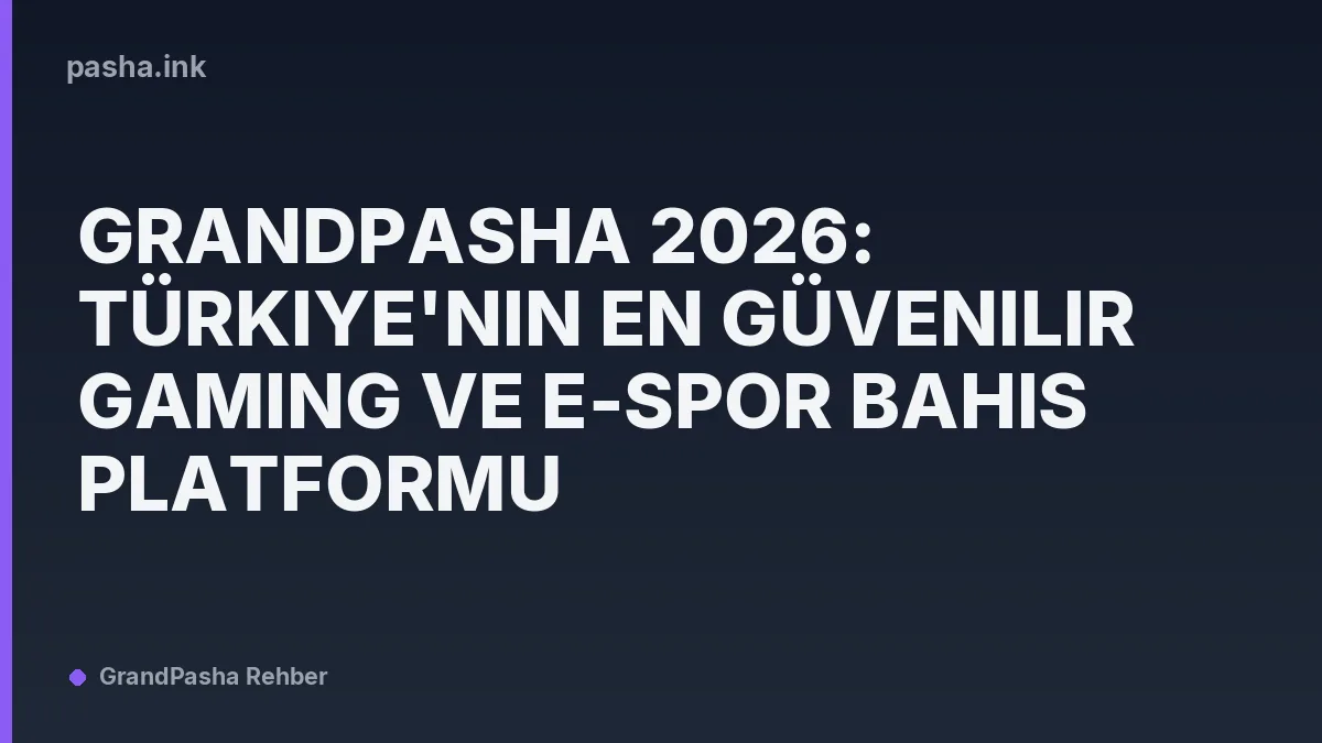 Grandpasha 2026: Türkiye'nin En Güvenilir Gaming ve E-Spor Bahis Platformu