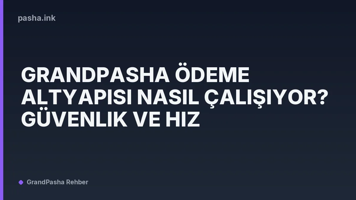Grandpasha Ödeme Altyapısı Nasıl Çalışıyor? Güvenlik ve Hız
