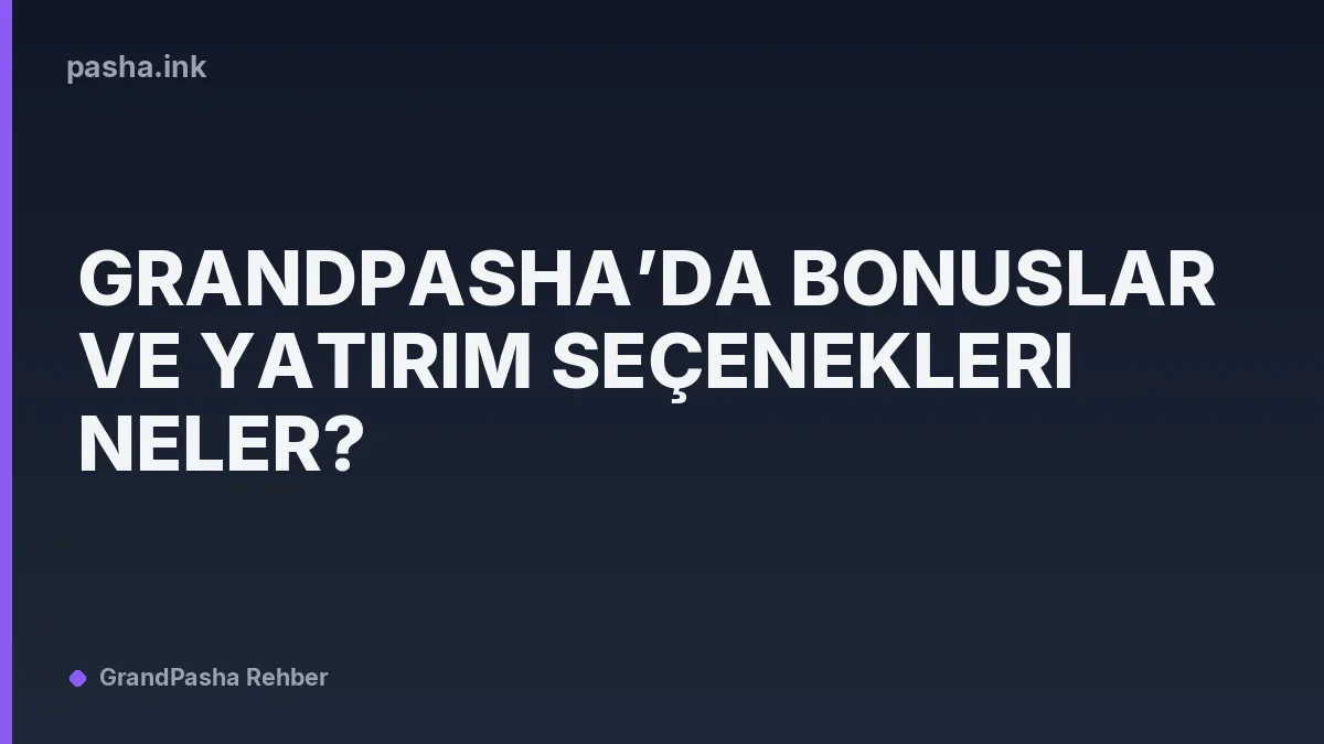 GrandPasha’da Bonuslar ve Yatırım Seçenekleri Neler?