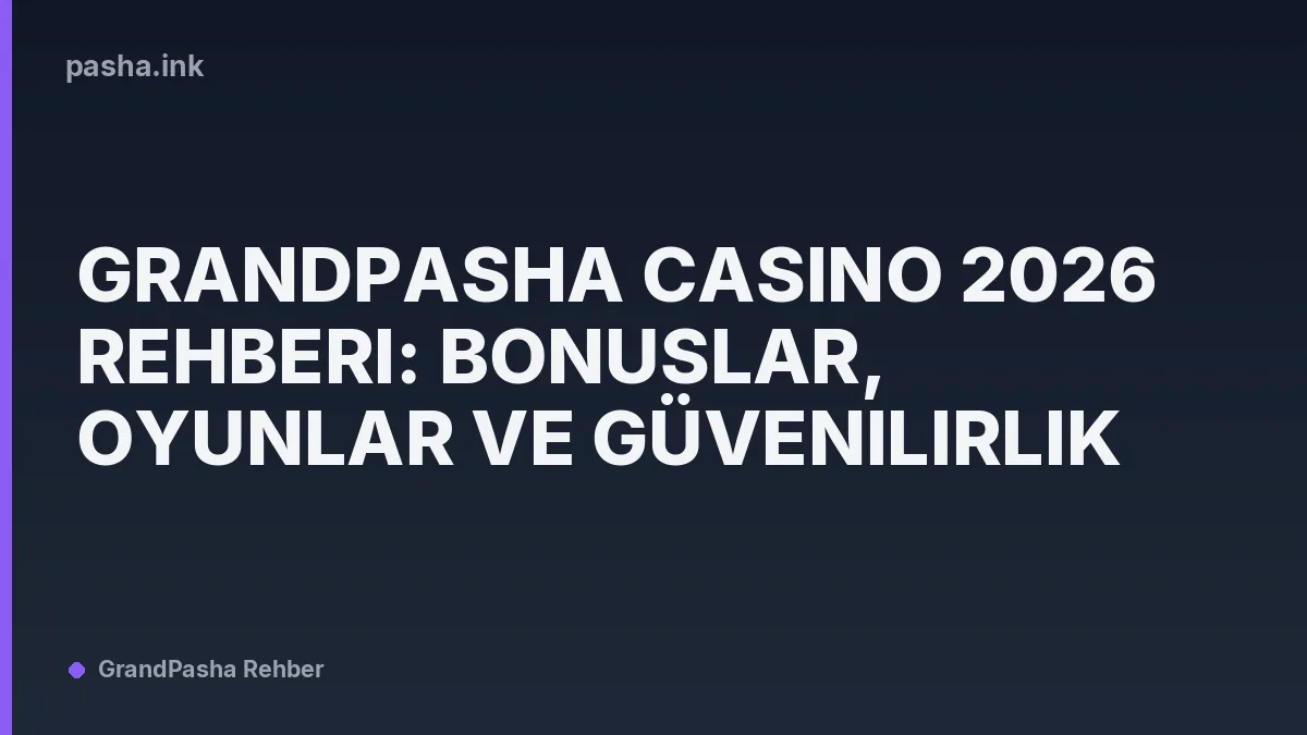 GrandPasha Casino 2026 Rehberi: Bonuslar, Oyunlar ve Güvenilirlik