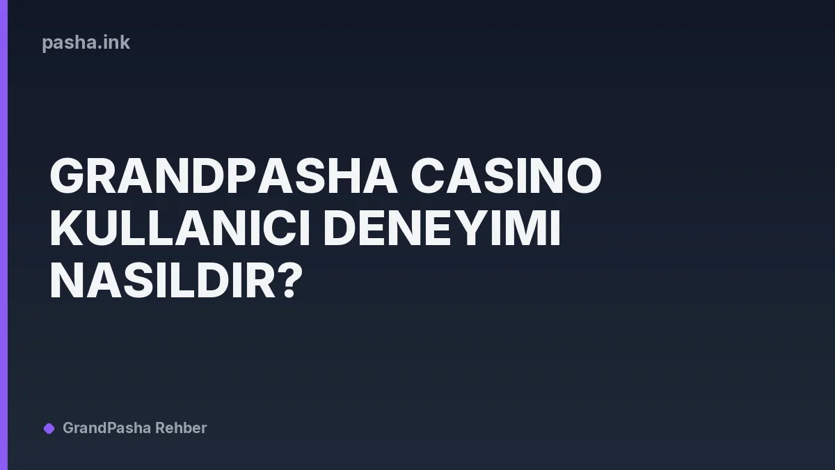 GrandPasha Casino Kullanıcı Deneyimi Nasıldır?