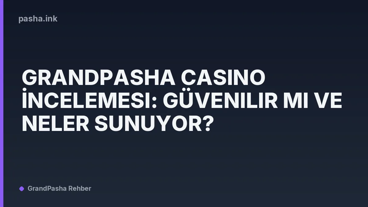 GrandPasha Casino İncelemesi: Güvenilir mi ve Neler Sunuyor?