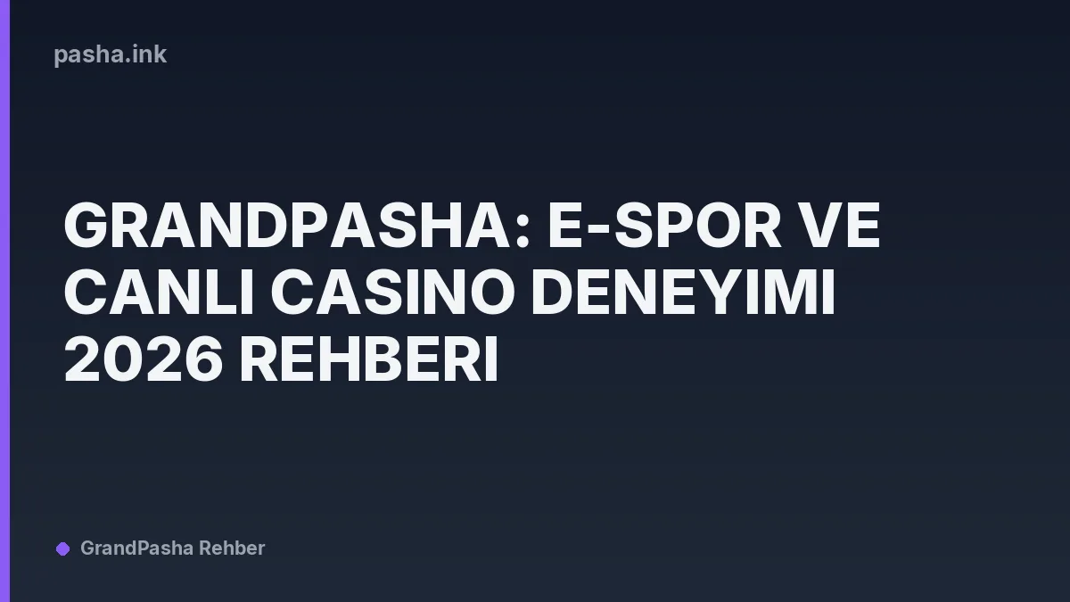 Grandpasha: E-Spor ve Canlı Casino Deneyimi 2026 Rehberi