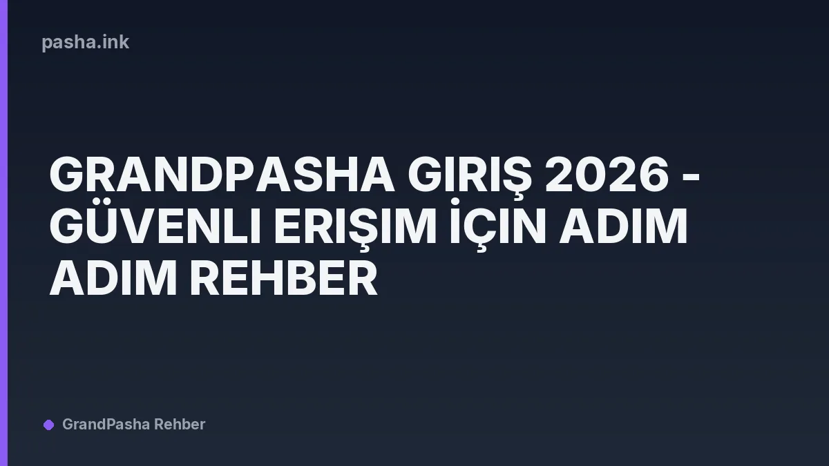 GrandPasha Giriş 2026 - Güvenli Erişim İçin Adım Adım Rehber