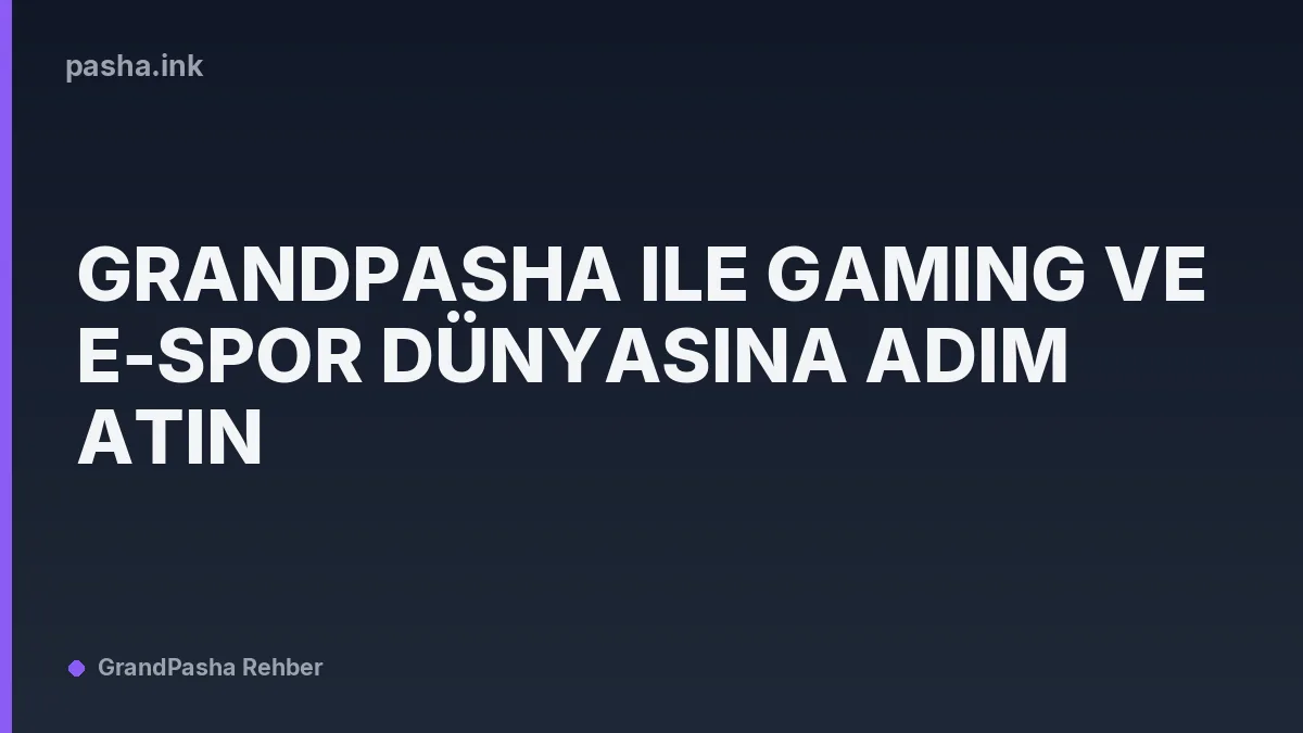 Grandpasha ile Gaming ve E-Spor Dünyasına Adım Atın