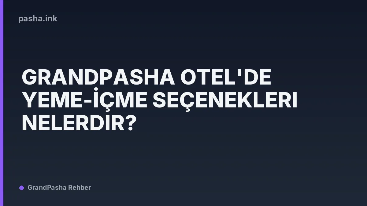 Grandpasha Otel'de Yeme-İçme Seçenekleri Nelerdir?