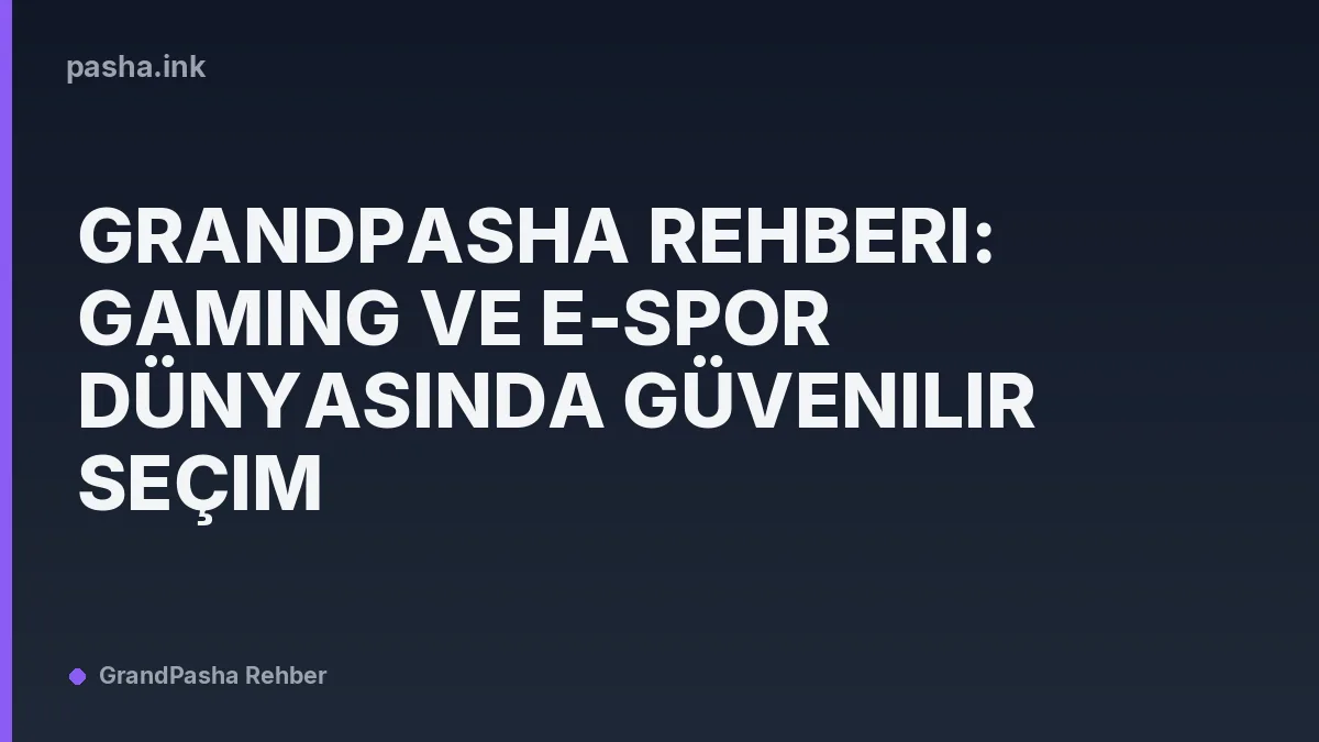 Grandpasha Rehberi: Gaming ve E-Spor Dünyasında Güvenilir Seçim