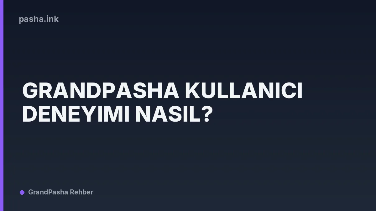 Grandpasha Kullanıcı Deneyimi Nasıl?