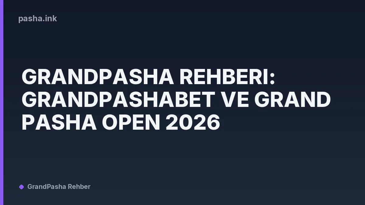 Grandpasha Rehberi: Grandpashabet ve Grand Pasha Open 2026
