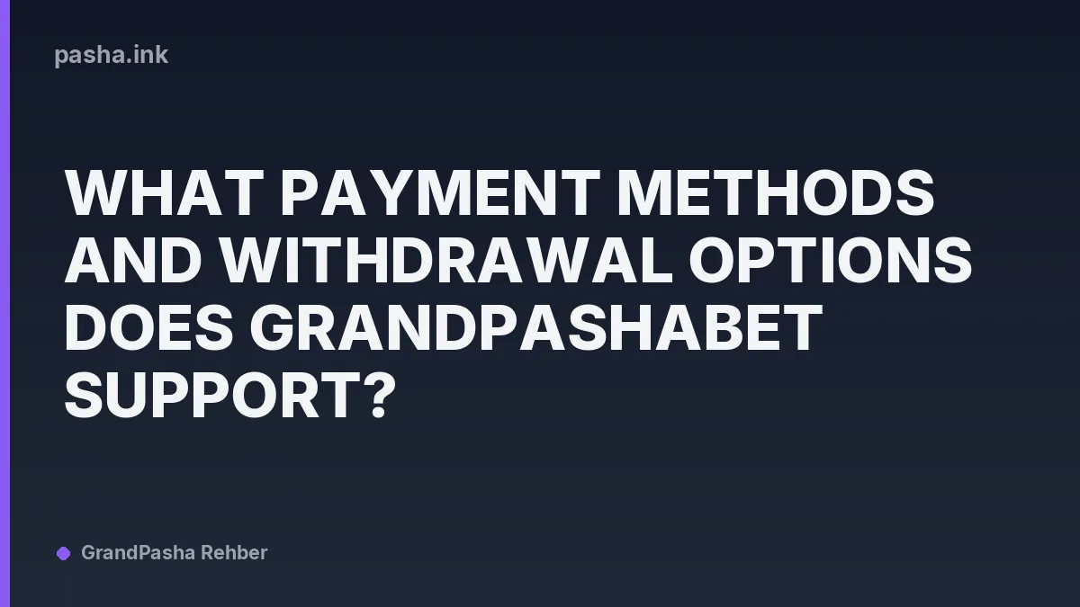 What Payment Methods and Withdrawal Options Does Grandpashabet Support?