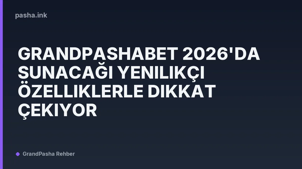 Grandpashabet 2026'da Sunacağı Yenilikçi Özelliklerle Dikkat Çekiyor