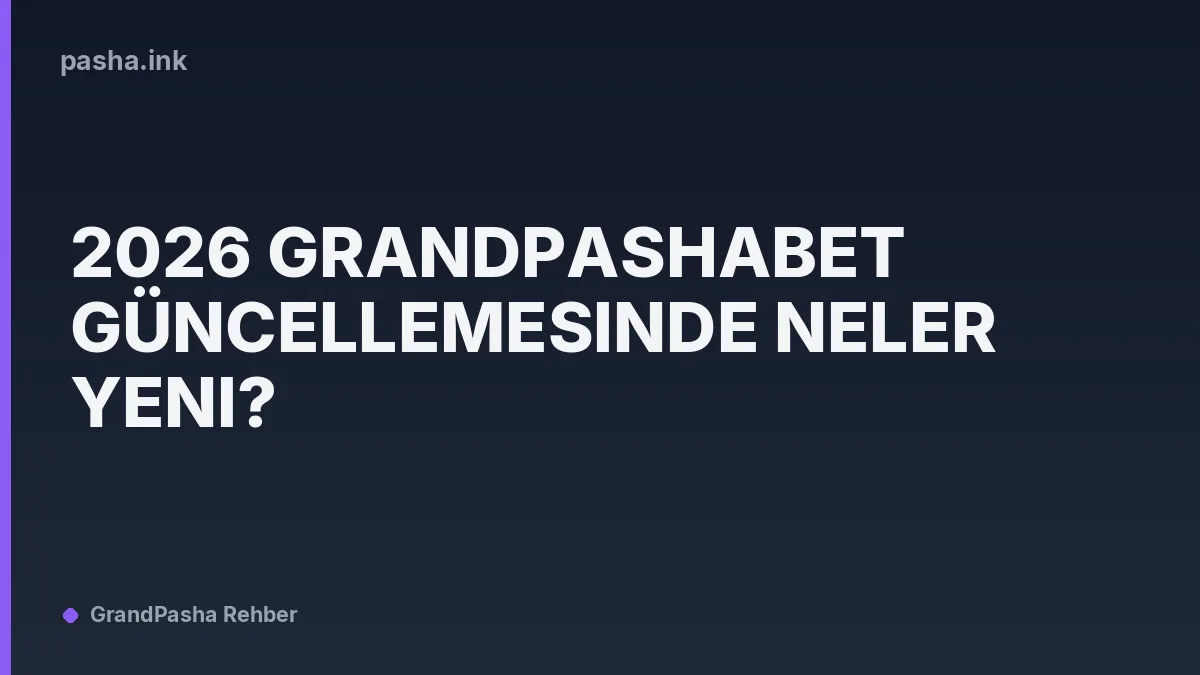 2026 Grandpashabet Güncellemesinde Neler Yeni?