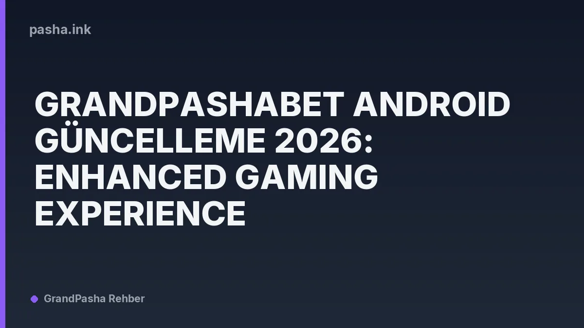 Grandpashabet Android Güncelleme 2026: Enhanced Gaming Experience