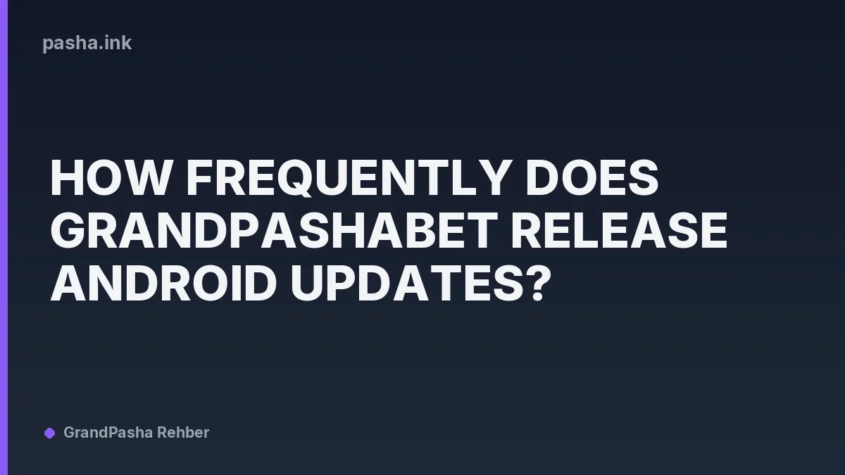 How Frequently Does Grandpashabet Release Android Updates?