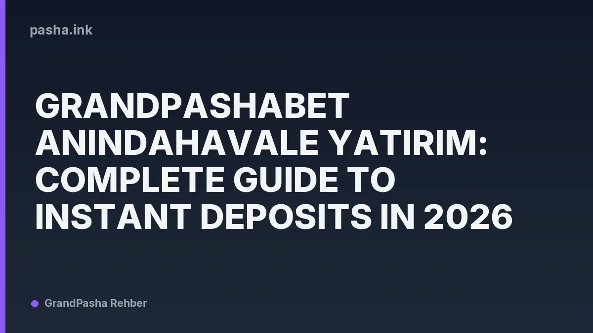 GrandPashaBet AnındaHavale Yatırım: Complete Guide to Instant Deposits in 2026