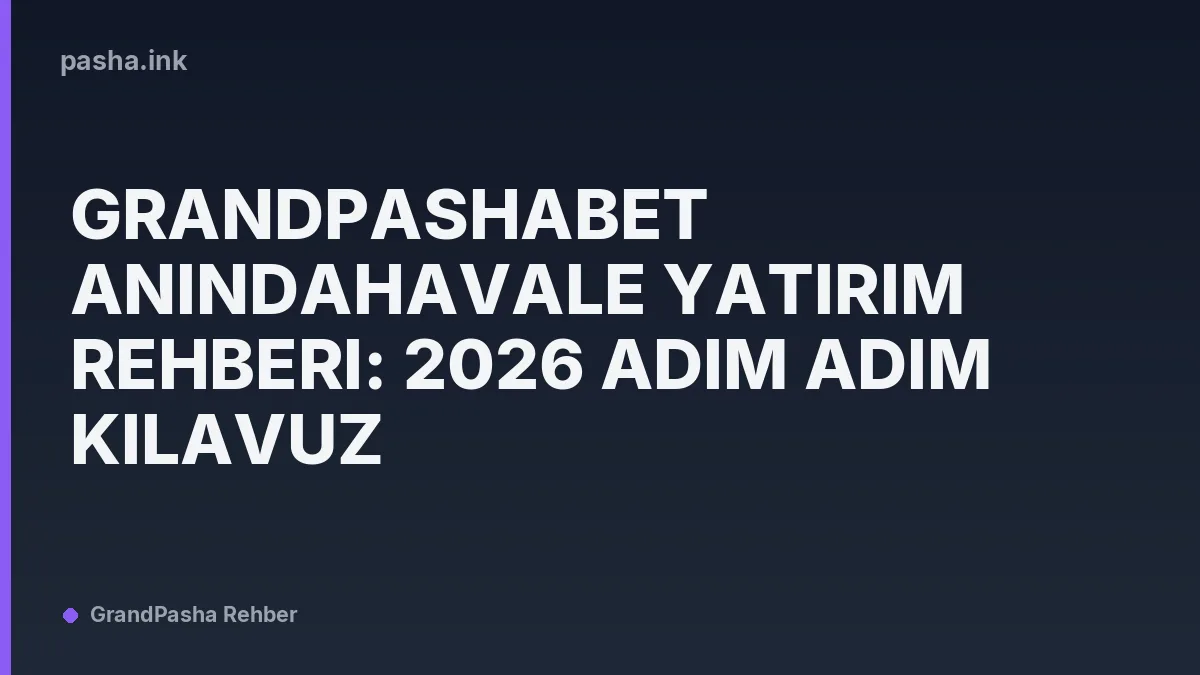 Grandpashabet AnındaHavale Yatırım Rehberi: 2026 Adım Adım Kılavuz