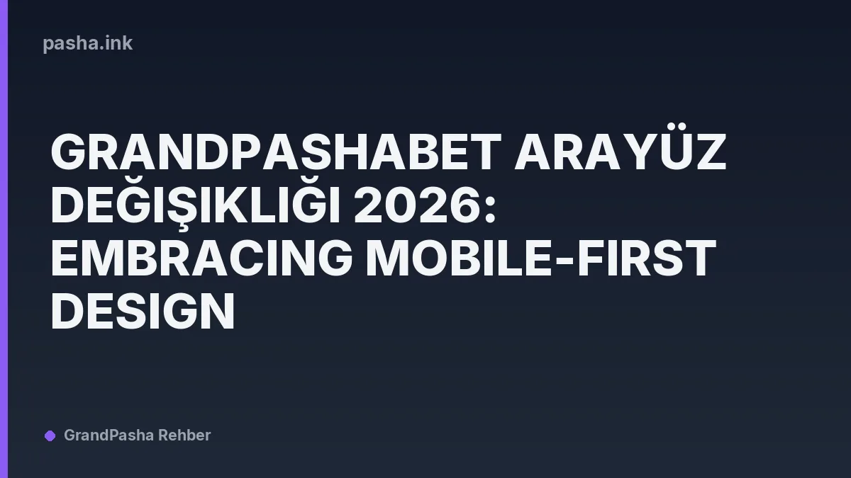 Grandpashabet Arayüz Değişikliği 2026: Embracing Mobile-First Design