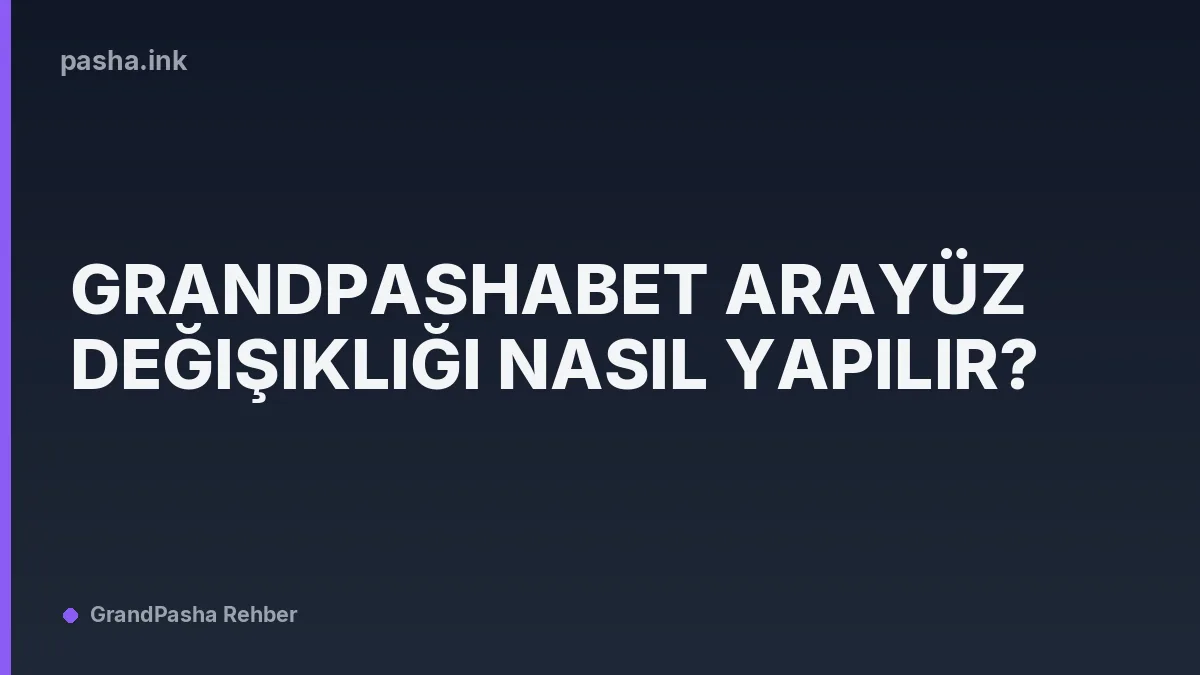 Grandpashabet Arayüz Değişikliği Nasıl Yapılır?