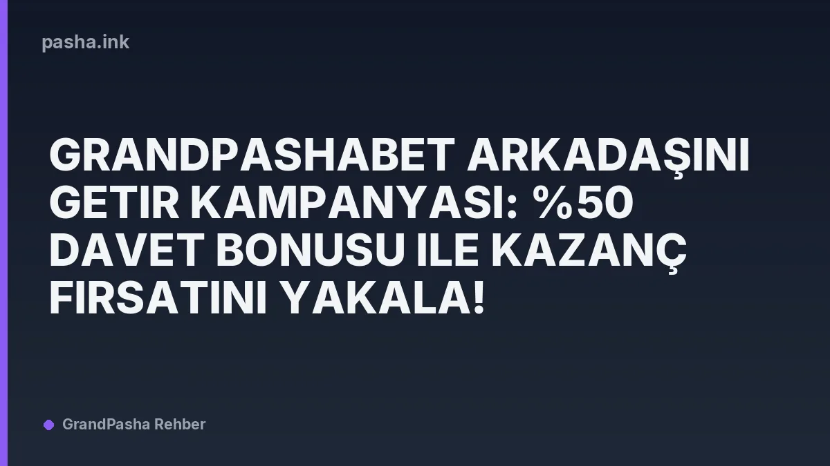 Grandpashabet Arkadaşını Getir Kampanyası: %50 Davet Bonusu ile Kazanç Fırsatını Yakala!